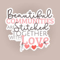 Beautiful Communities are Stitched Together with Love - Vinyl Sticker