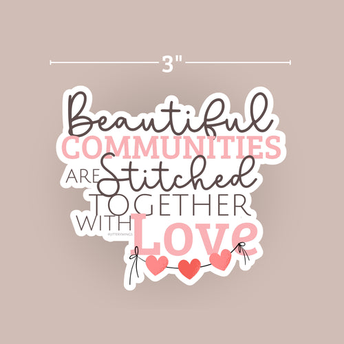 Beautiful Communities are Stitched Together with Love - Vinyl Sticker