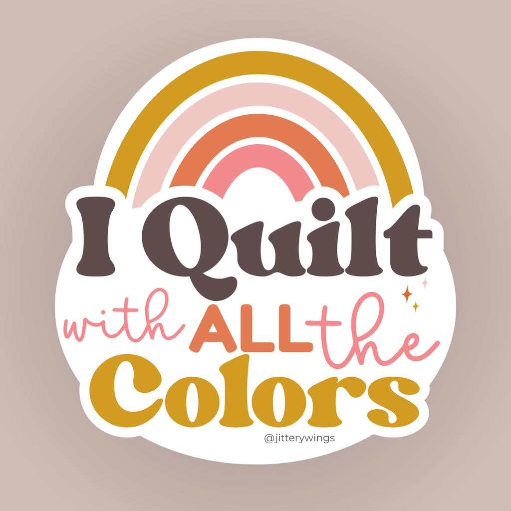 I Quilt with All the Colors - Vinyl Sticker
