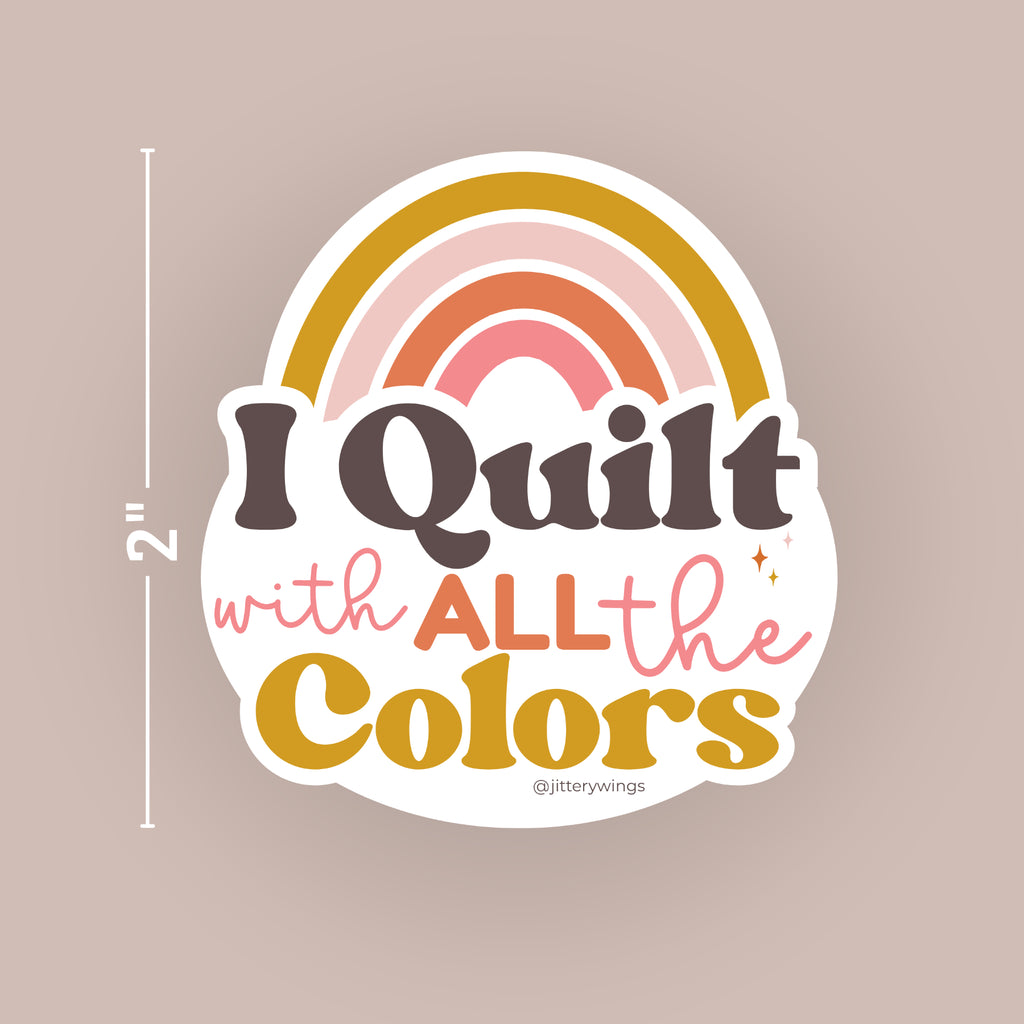 I Quilt with All the Colors - Vinyl Sticker