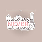 Quilters Never Cut Corners - Vinyl Sticker