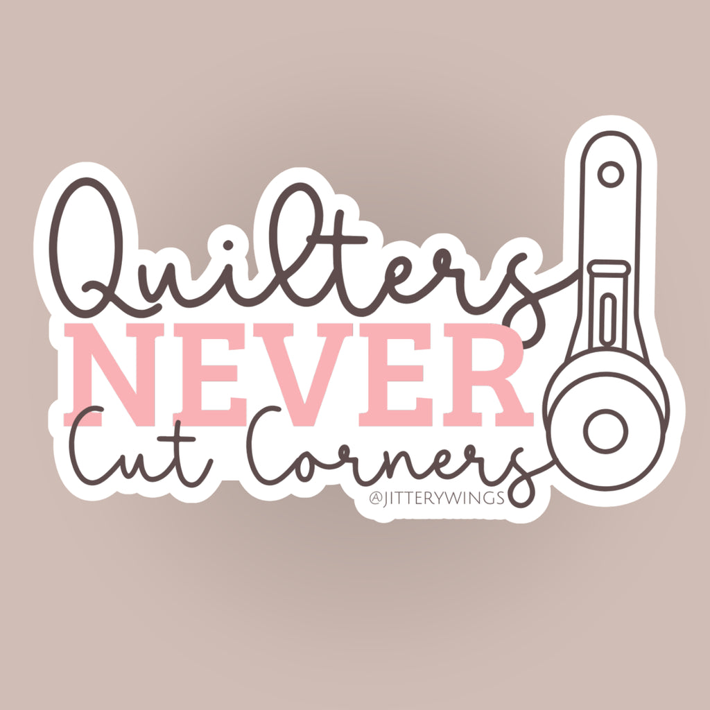 Quilters Never Cut Corners - Vinyl Sticker