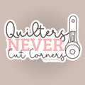 Quilters Never Cut Corners - Vinyl Sticker