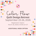 Color Flow Quilt Retreat 2026 on September 23-26, 2026 (Registration Opens March 26, 2026) (Second Option Added)